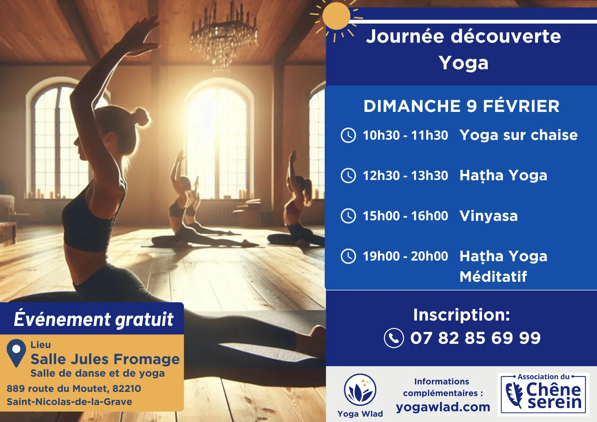 Journée découverte Yoga, Dimanche 9 février,10h30-11h30 : Yoga sur chaise,                                12h30-13h30 : Haṭha yoga, 15h00-16h00 : Vinyasa, 19h00-20h00 : Hatha yoga méditatif, Evénement gratuit, inscription: tel:+33782856999, Lieu: Salle Jules Fromage, Salle de danse et de yoga, 889 route du Moutet, 82210 Saint-Nicolas-de-la-Grave